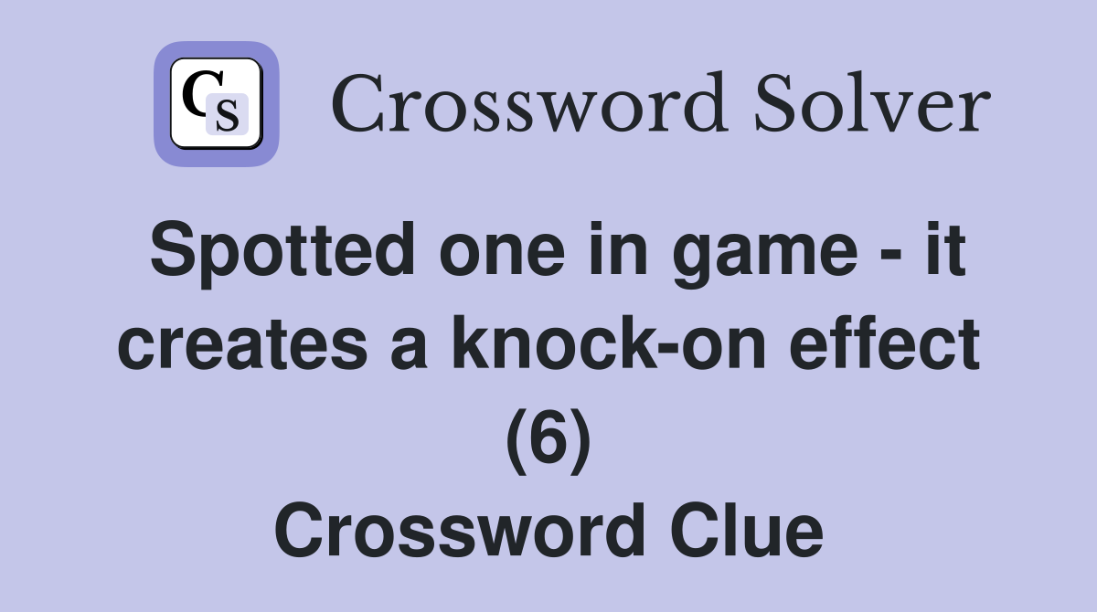 Spotted one in game - it creates a knock-on effect (6) Crossword Clue
