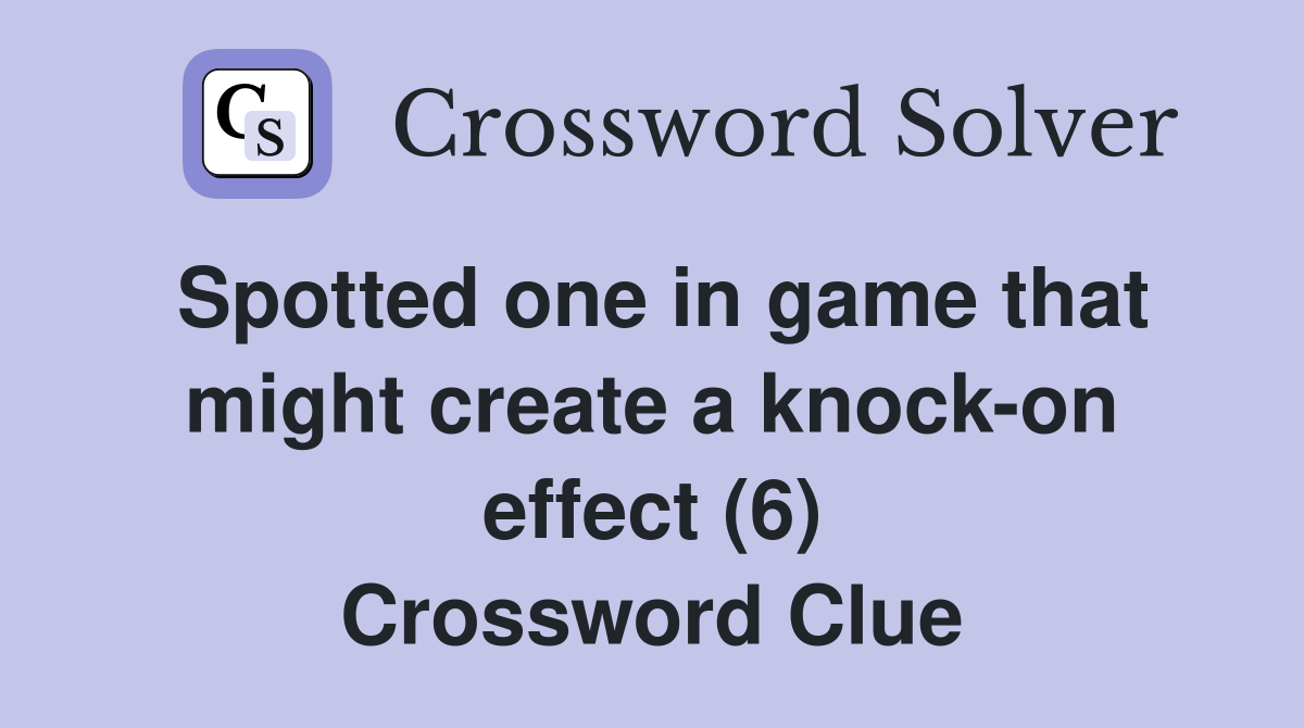 Spotted one in game that might create a knock-on effect (6) Crossword Clue