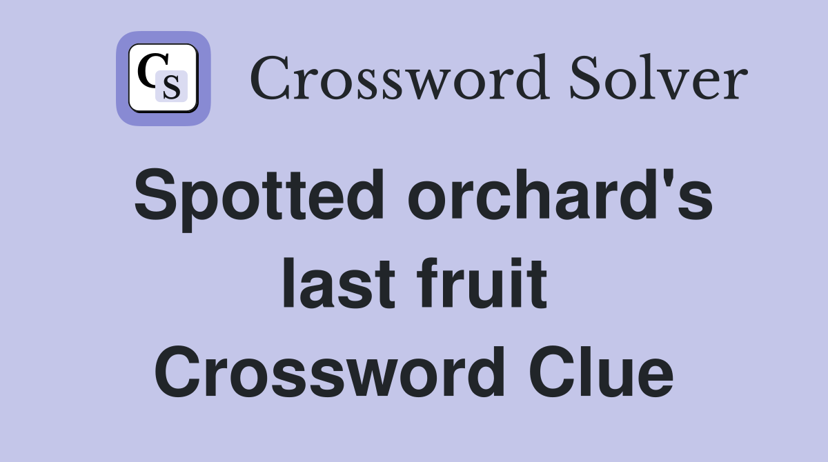 Spotted orchard's last fruit Crossword Clue