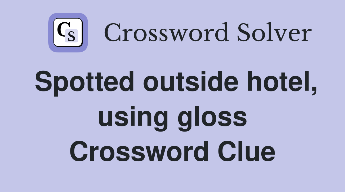 Spotted outside hotel, using gloss Crossword Clue