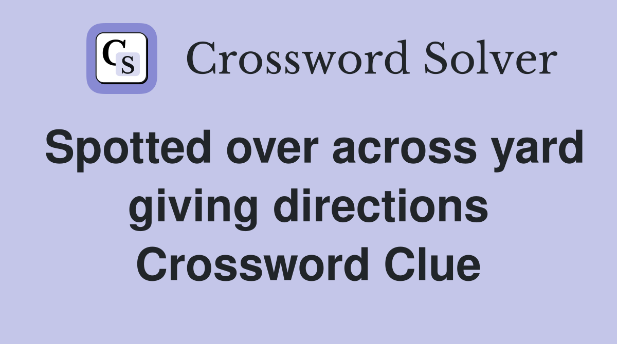 Spotted over across yard giving directions Crossword Clue