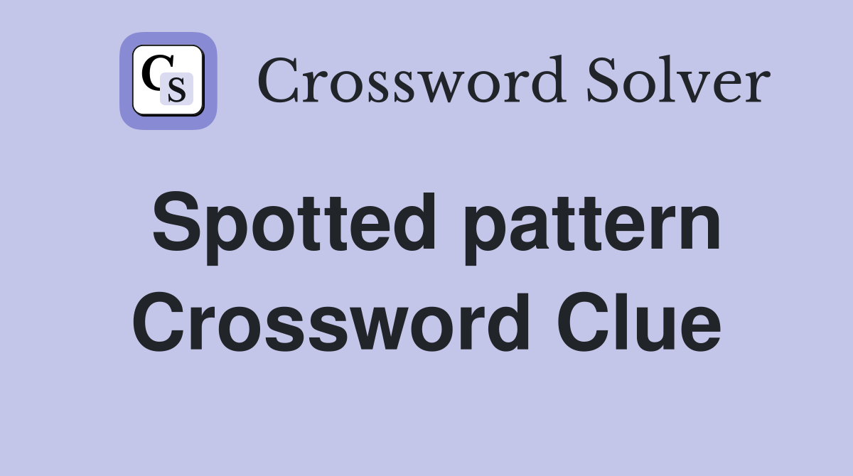 Spotted pattern Crossword Clue
