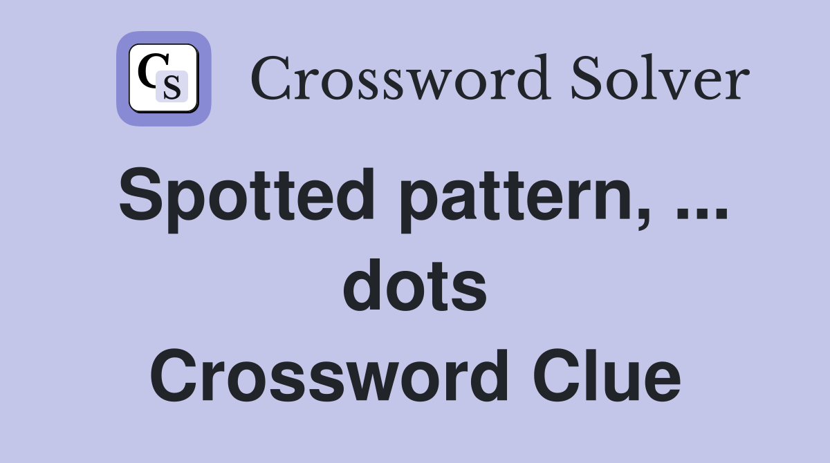Spotted pattern, ... dots Crossword Clue