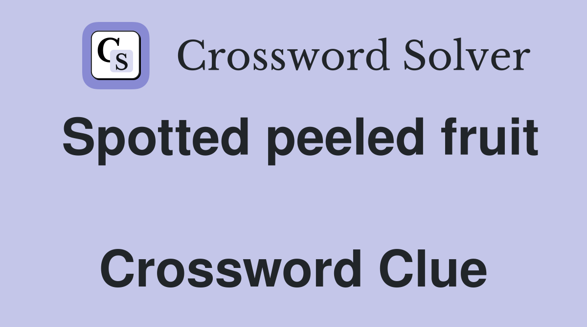 Spotted peeled fruit  Crossword Clue