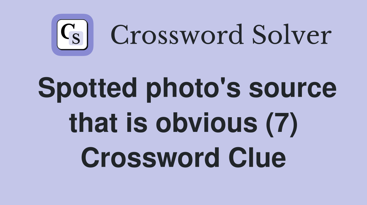 Spotted photo's source that is obvious (7) Crossword Clue