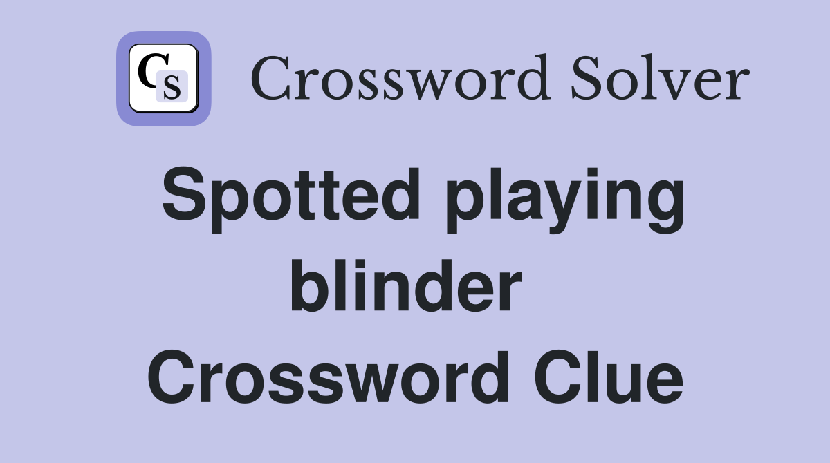 Spotted playing blinder  Crossword Clue