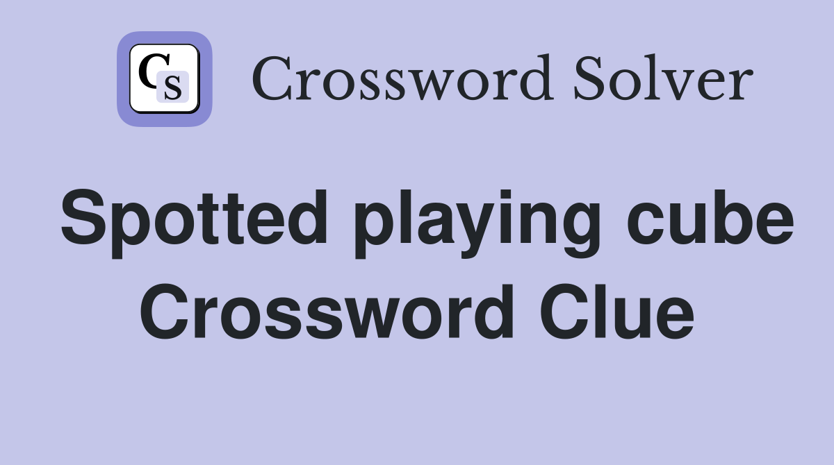 Spotted playing cube Crossword Clue
