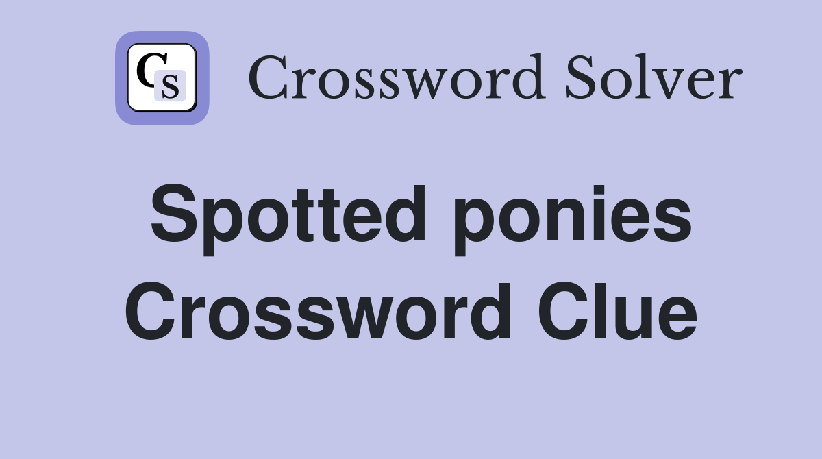 Spotted ponies Crossword Clue