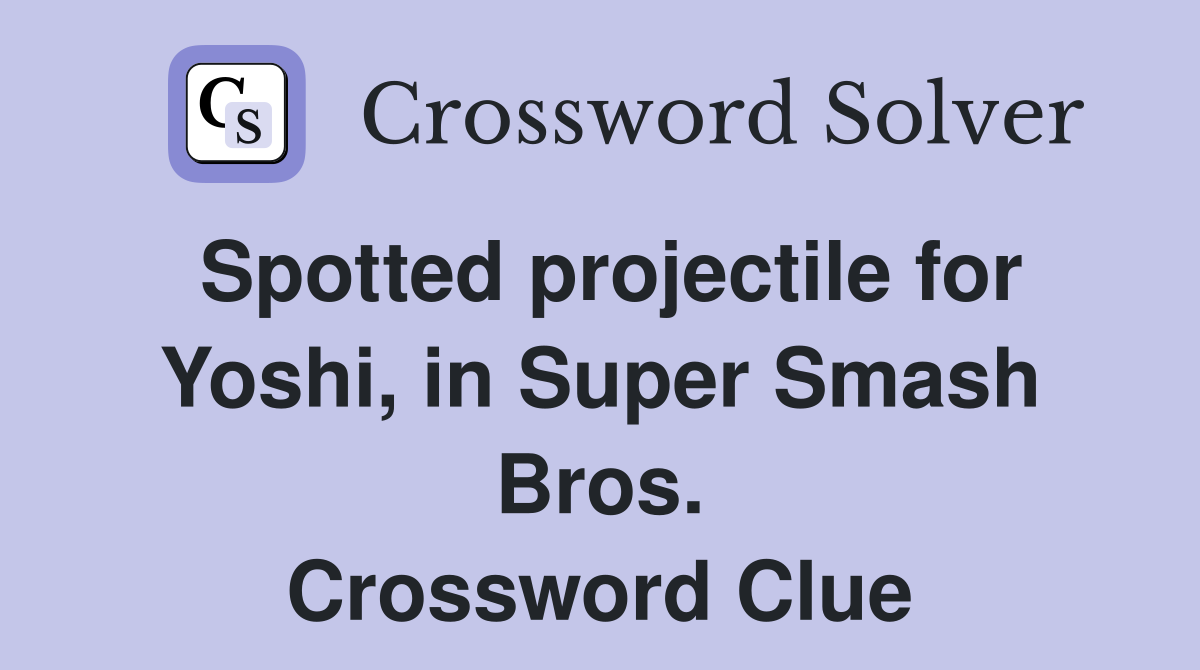 Spotted projectile for Yoshi, in Super Smash Bros. Crossword Clue