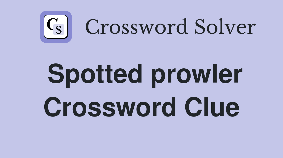 Spotted prowler Crossword Clue
