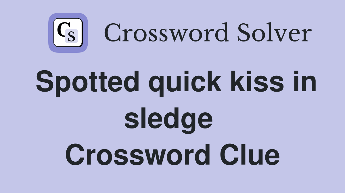 Spotted quick kiss in sledge  Crossword Clue