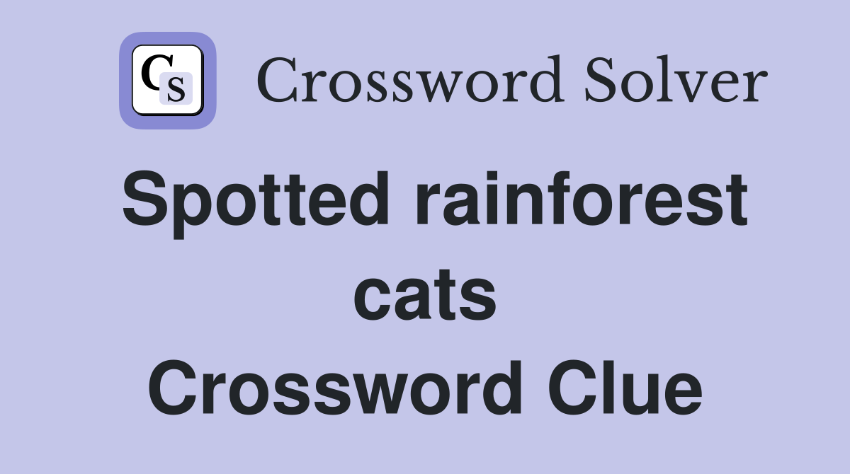 Spotted rainforest cats Crossword Clue