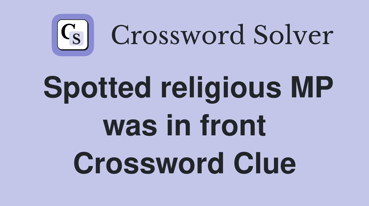 Spotted religious MP was in front Crossword Clue