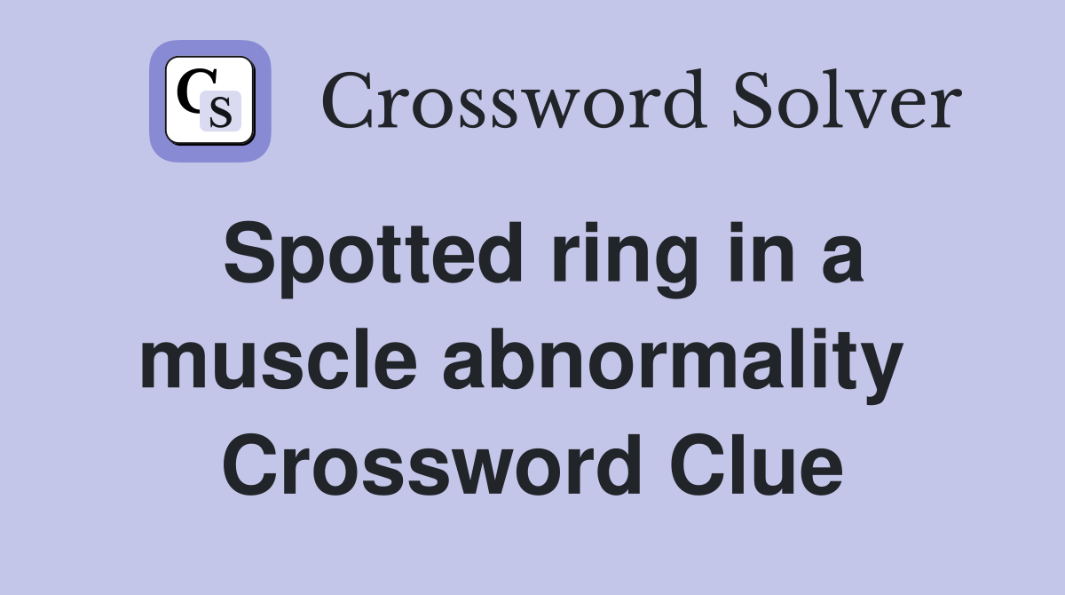 Spotted ring in a muscle abnormality  Crossword Clue