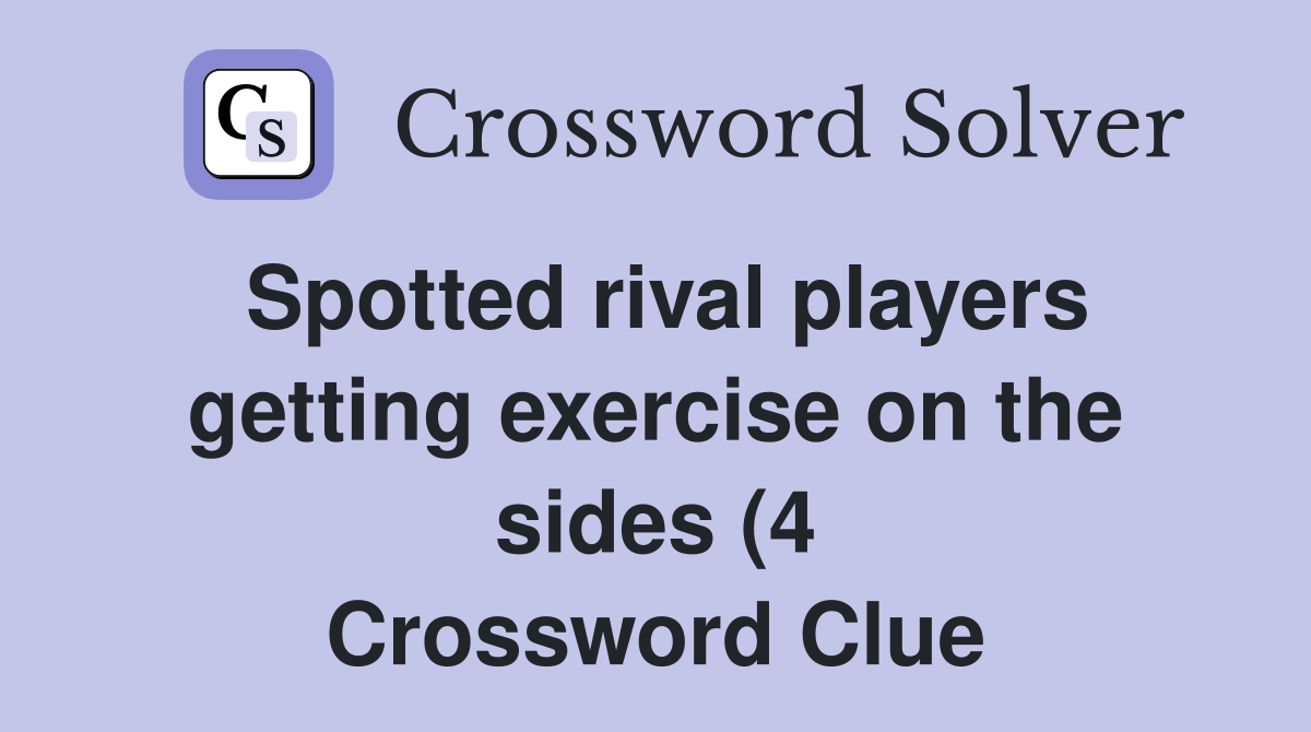 Spotted rival players getting exercise on the sides (4) Crossword Spotted rival players getting exercise on the sides (4) Crossword