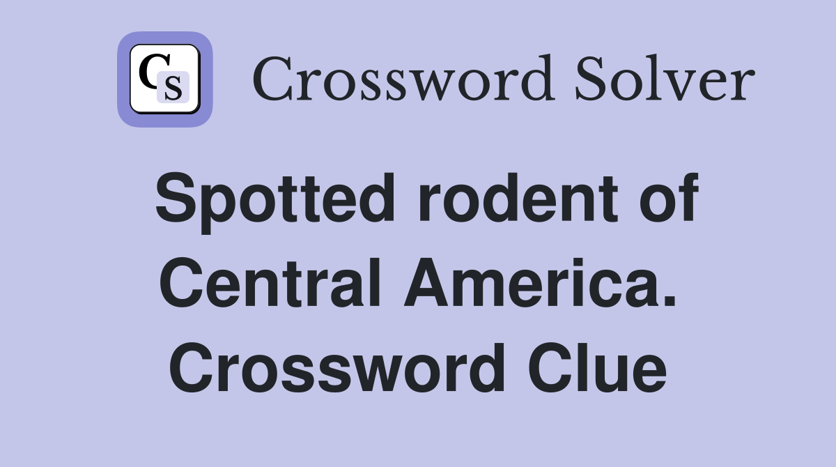 Spotted rodent of Central America. Crossword Clue