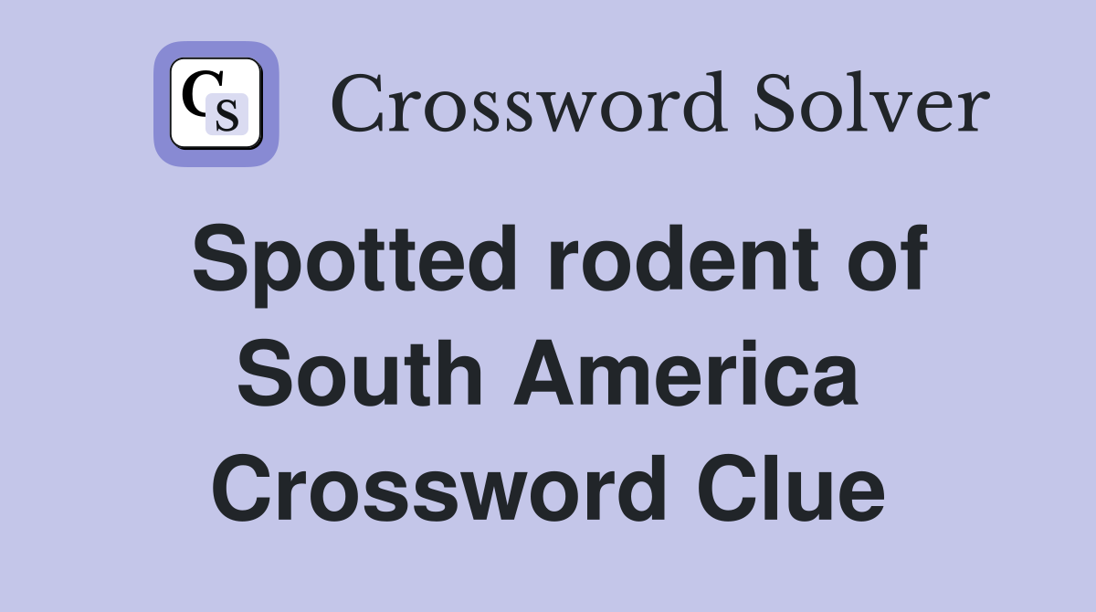 Spotted rodent of South America Crossword Clue