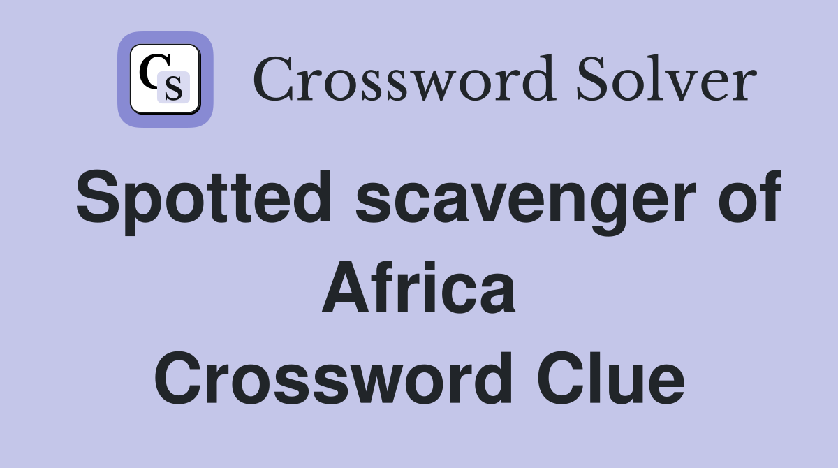 Spotted scavenger of Africa Crossword Clue