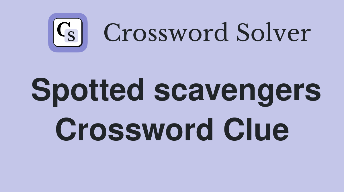 Spotted scavengers Crossword Clue