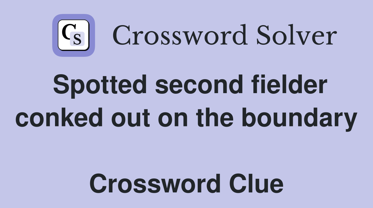 Spotted second fielder conked out on the boundary  Crossword Clue
