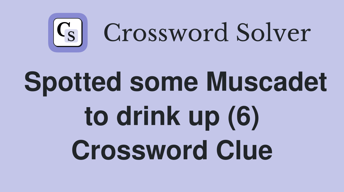 Spotted some Muscadet to drink up (6) Crossword Clue