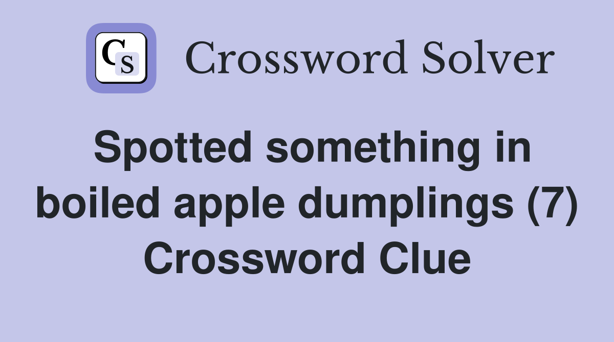 Spotted something in boiled apple dumplings (7) Crossword Clue