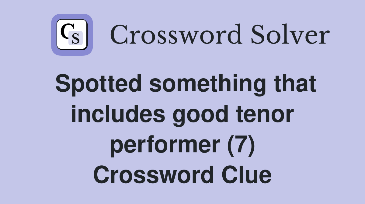 Spotted something that includes good tenor performer (7) Crossword Clue