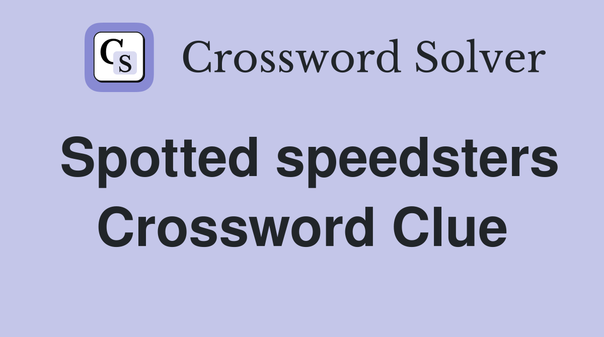 Spotted speedsters Crossword Clue