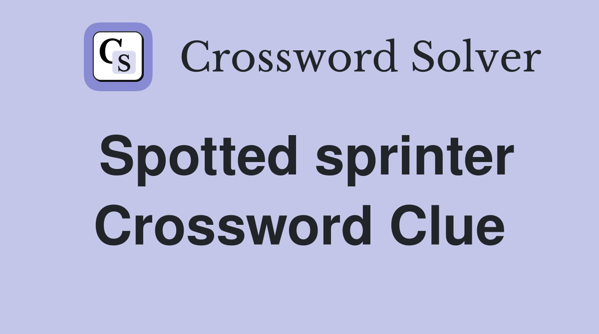 Spotted sprinter Crossword Clue