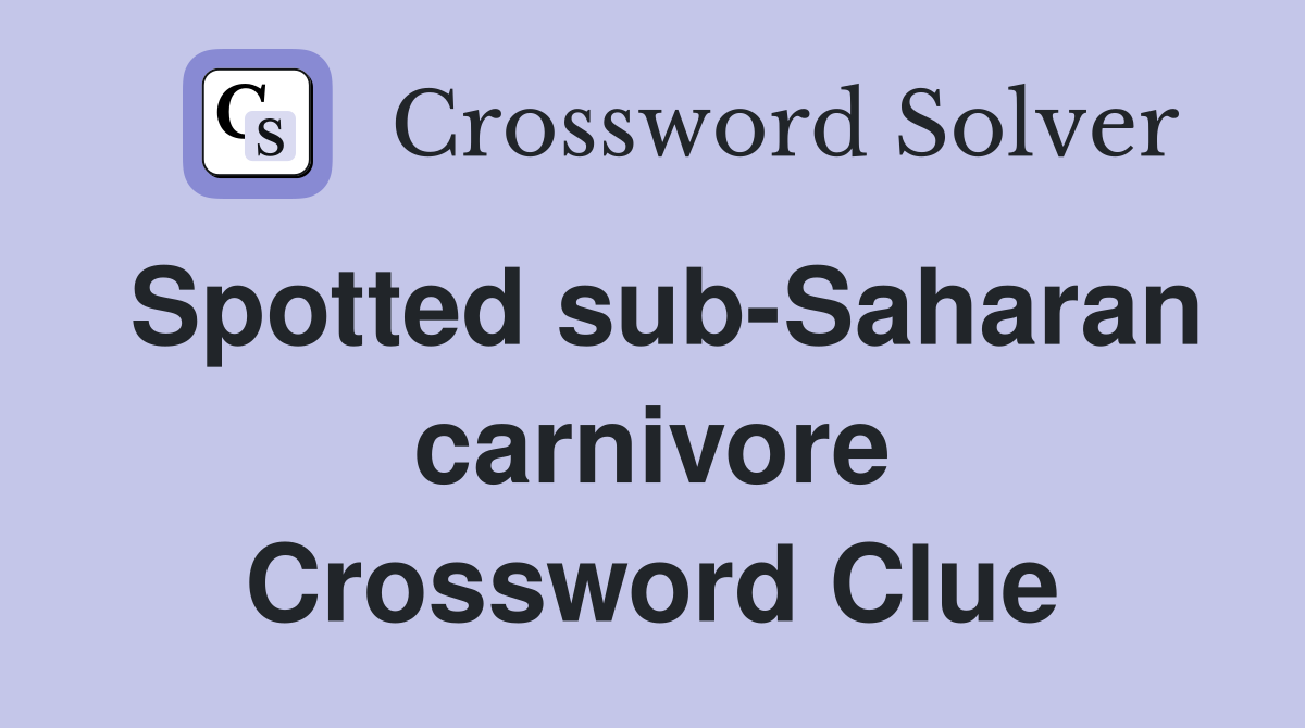 Spotted sub-Saharan carnivore Crossword Clue