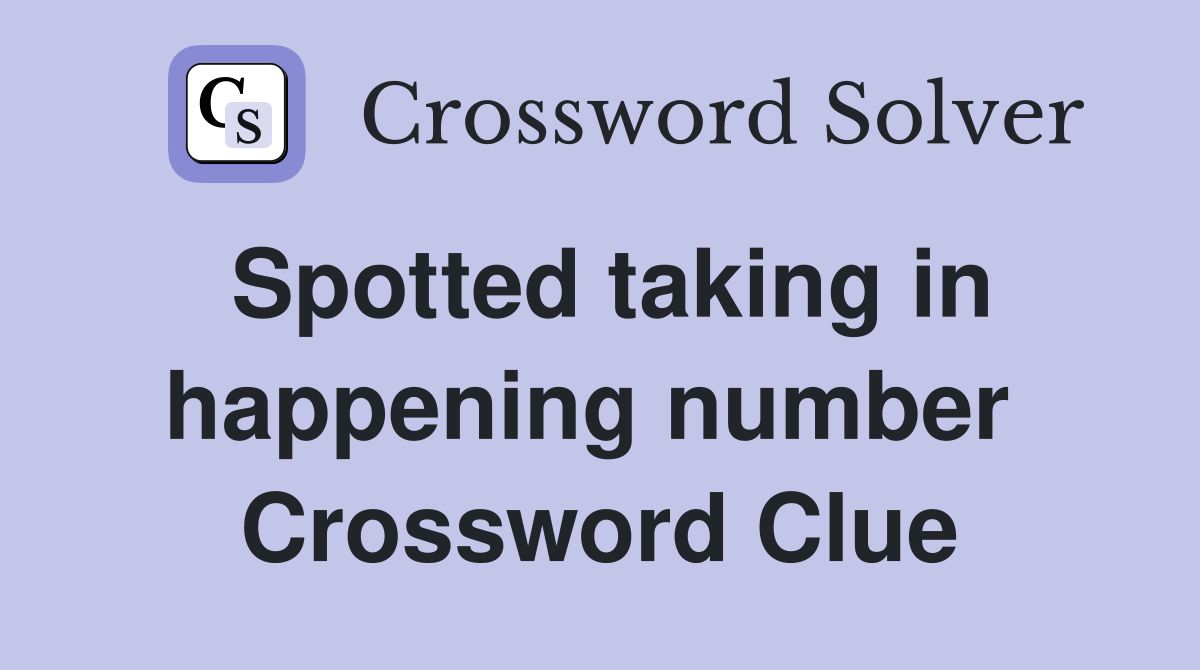 Spotted taking in happening number  Crossword Clue