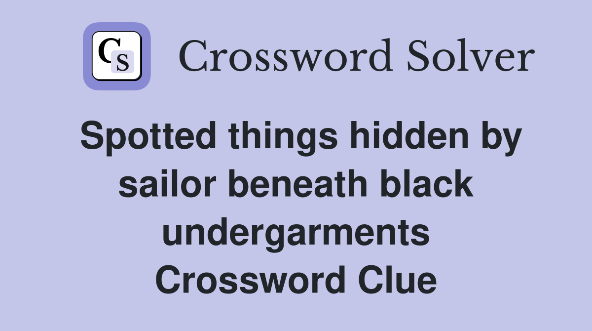 Spotted things hidden by sailor beneath black undergarments Crossword Clue