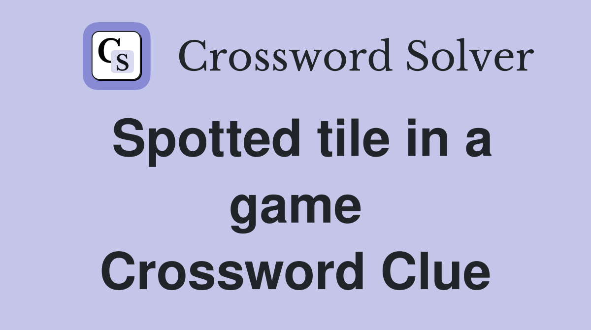 Spotted tile in a game Crossword Clue