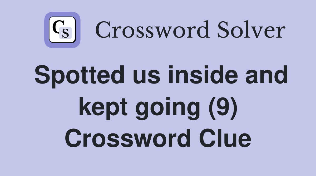Spotted us inside and kept going (9) Crossword Clue