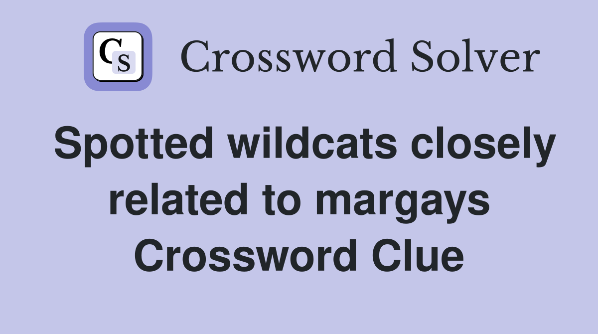 Spotted wildcats closely related to margays Crossword Clue