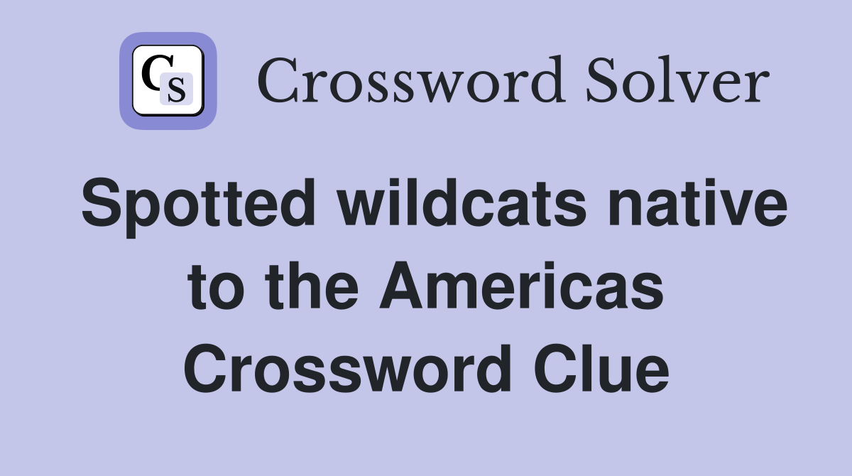 Spotted wildcats native to the Americas Crossword Clue