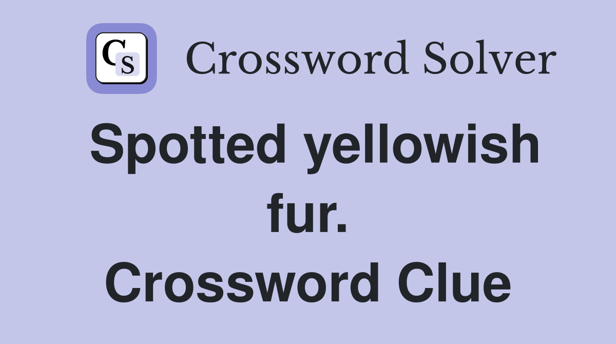Spotted yellowish fur. Crossword Clue
