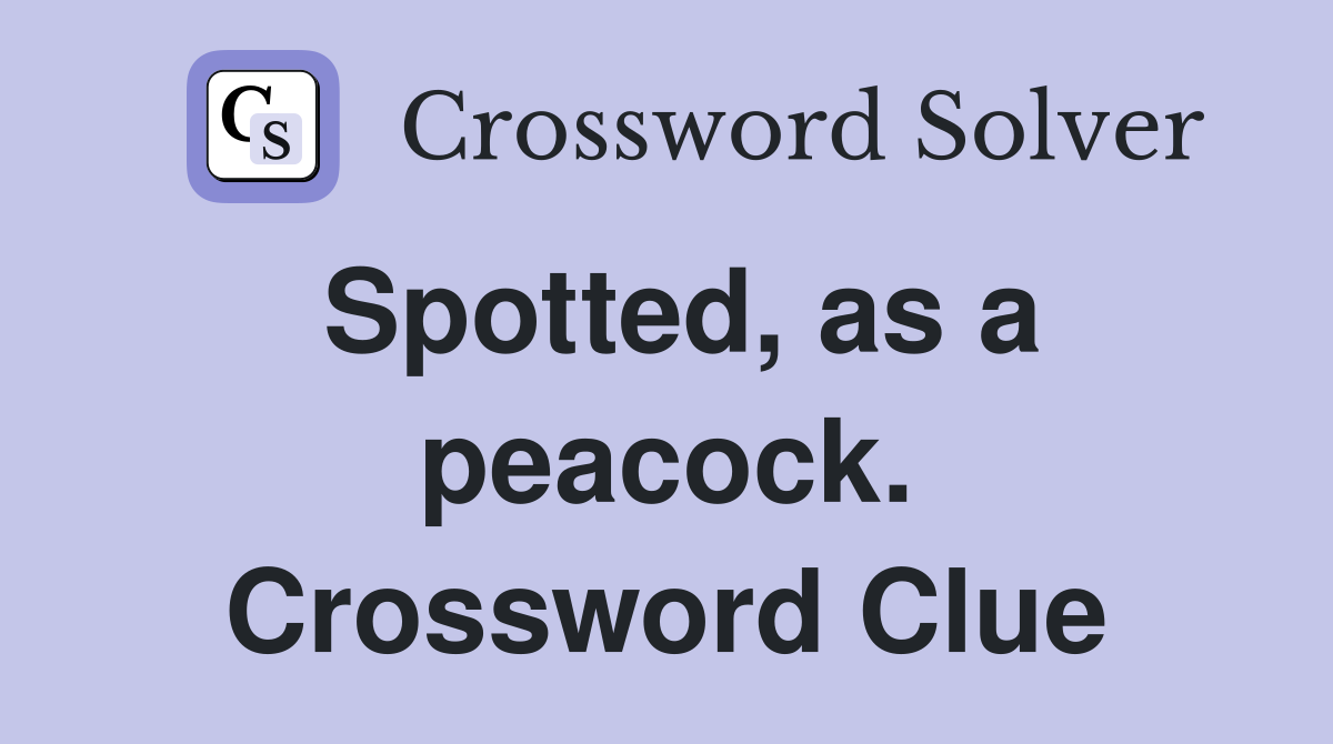 Spotted, as a peacock. Crossword Clue
