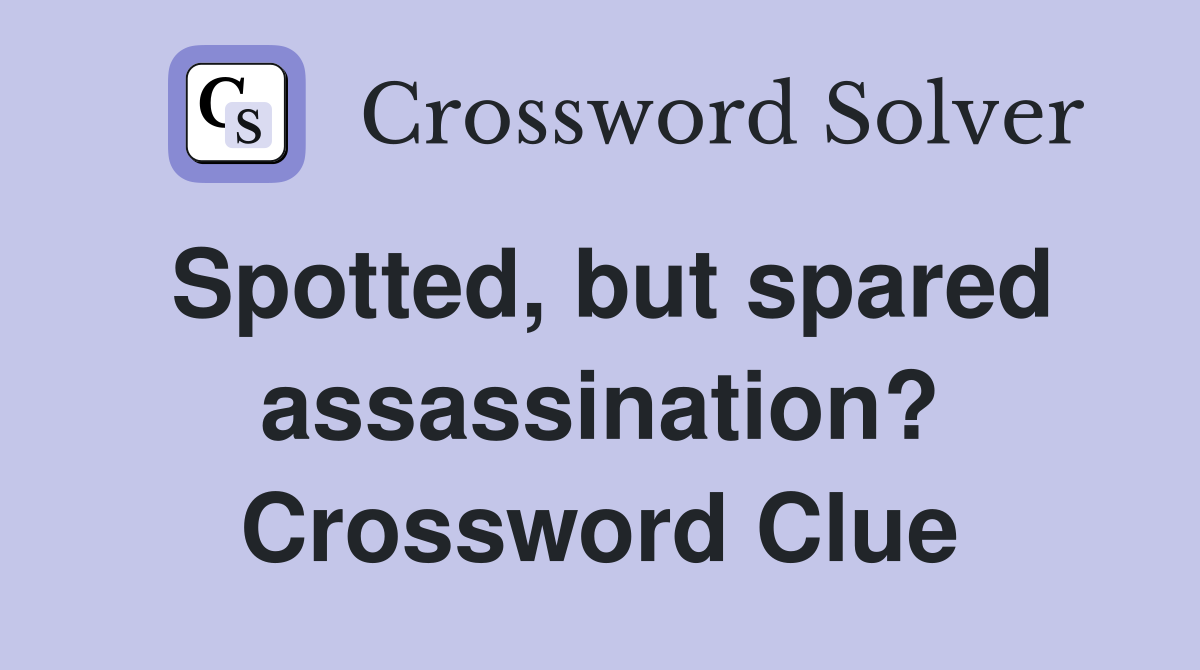 Spotted, but spared assassination? Crossword Clue