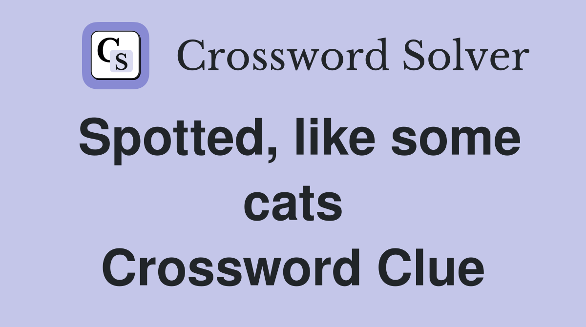 Spotted, like some cats Crossword Clue