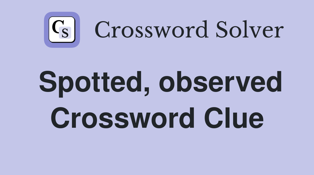 Spotted, observed Crossword Clue