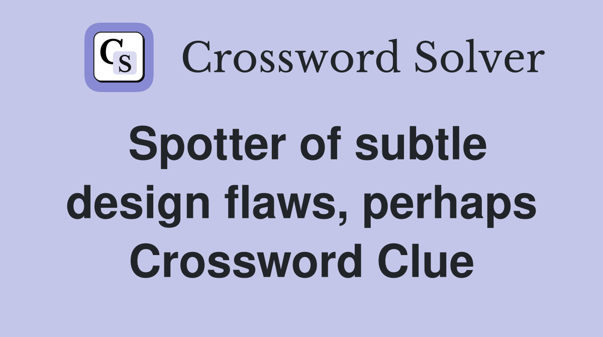 Spotter of subtle design flaws, perhaps Crossword Clue