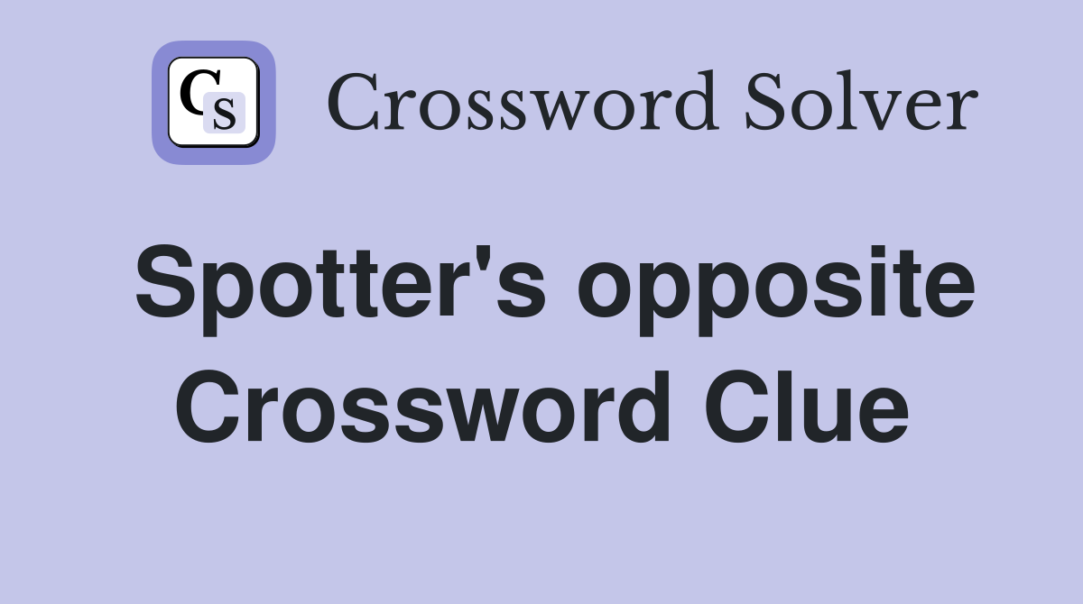 Spotter's opposite Crossword Clue