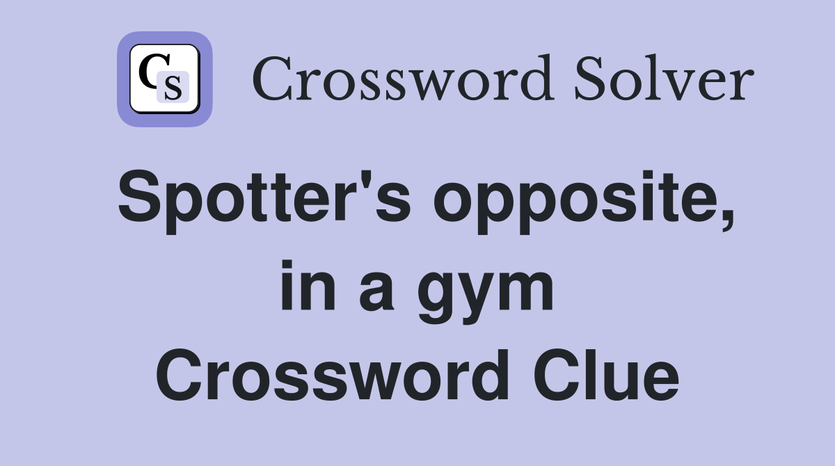 Spotter's opposite, in a gym Crossword Clue