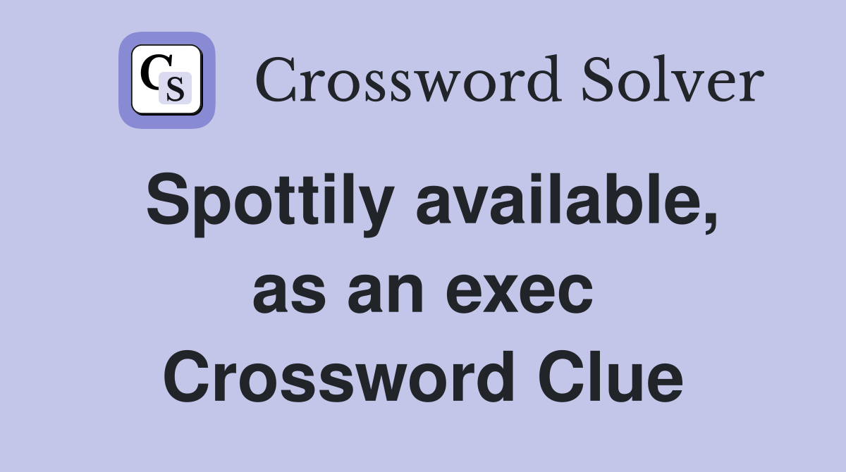 Spottily available, as an exec Crossword Clue