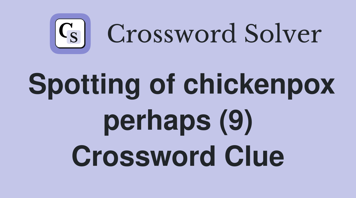 Spotting of chickenpox perhaps (9) Crossword Clue
