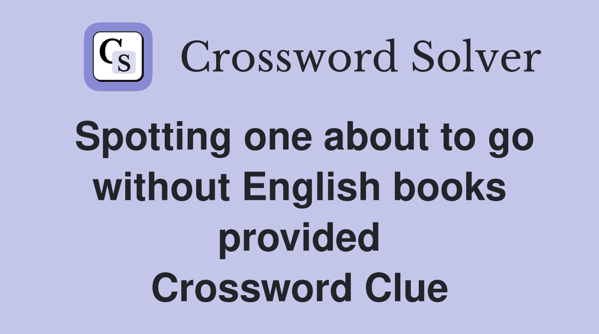 Spotting one about to go without English books provided Crossword Clue