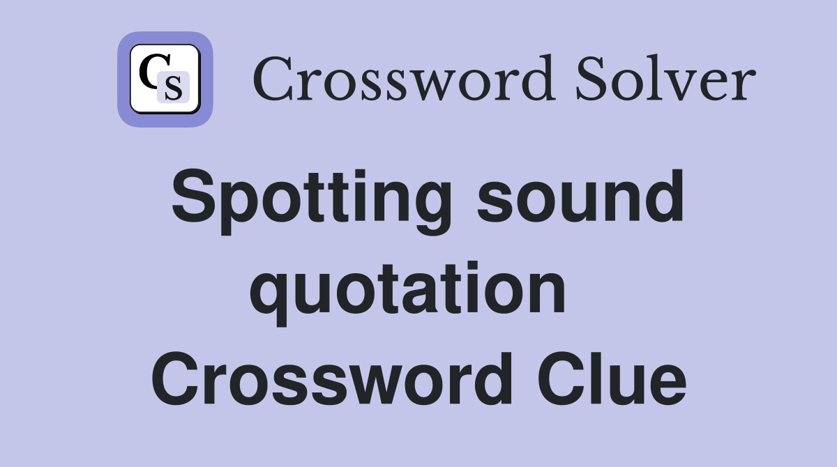 Spotting sound quotation  Crossword Clue