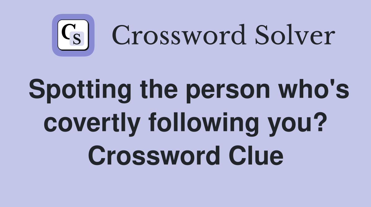 Spotting the person who's covertly following you? Crossword Clue