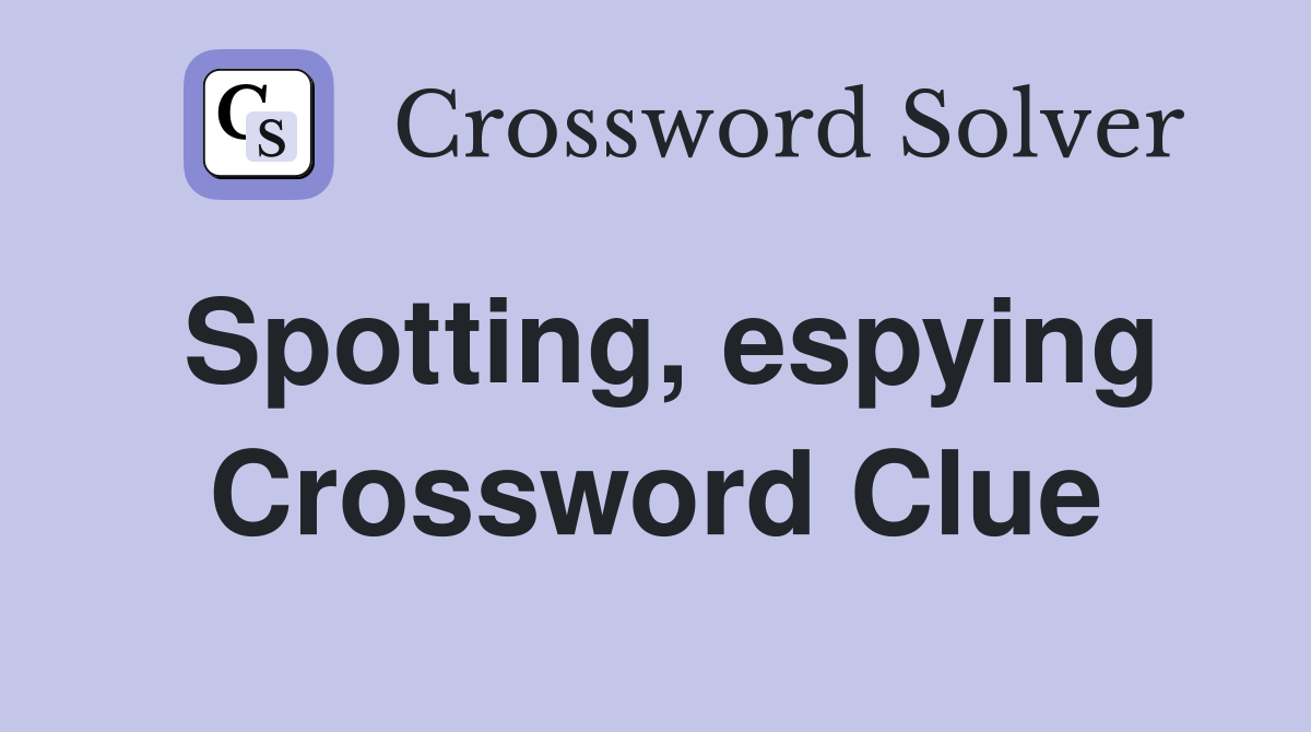 Spotting, espying Crossword Clue